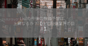 Lixilの今後の株価予想は、上昇なるか？【住宅設備業界の巨人】