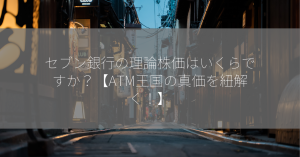 セブン銀行の理論株価はいくらですか？【ATM王国の真価を紐解く！】