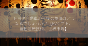 トヨタ自動車の今後の株価はどうなるでしょうか？【EVシフト、自動運転技術、世界市場】